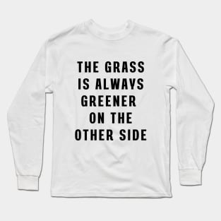 The grass is always greener on the other side Long Sleeve T-Shirt